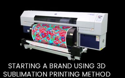 Starting A Brand Using 3D Sublimation Printing Method -What and How